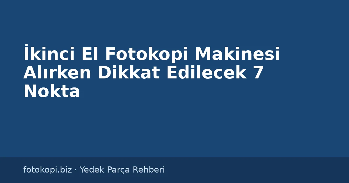 İkinci El Fotokopi Makinesi Alırken Dikkat Edilecek 7 Nokta